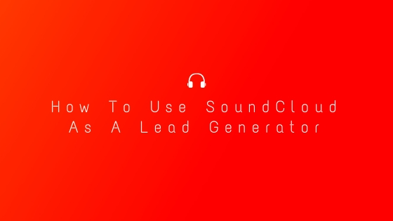 How To Use SoundCloud As A Lead Generator